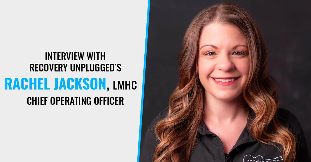Interview with Recovery Unplugged’s Chief Operating Officer Rachel Jackson, LMHC